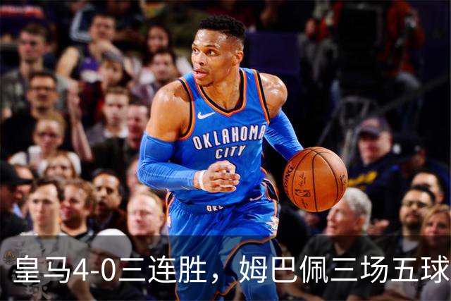 皇马4-0三连胜，姆巴佩三场五球被换下还不爽？
