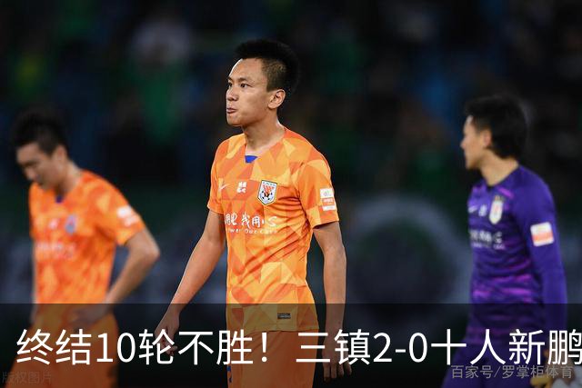 终结10轮不胜！三镇2-0十人新鹏城 加布里埃尔直红 熊继政破门