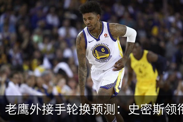 老鹰外接手轮换预测：史密斯领衔，身后轮换每周都可能变