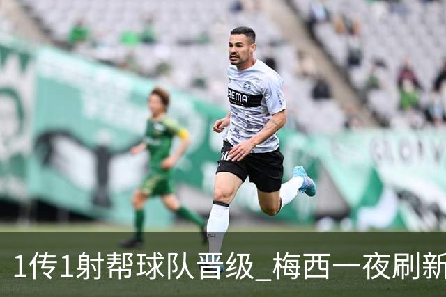 1传1射帮球队晋级 梅西一夜刷新多项世界杯纪录